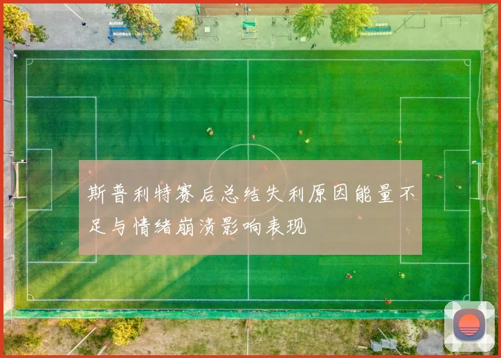 斯普利特赛后总结失利原因能量不足与情绪崩溃影响表现