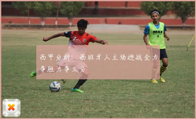 西甲分析：西班牙人主场迎战全力争胜力争三分